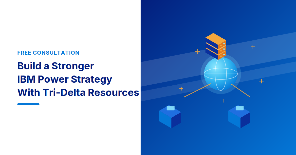 Build a Stronger IBM Power Strategy With Tri-Delta Resources